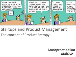 Startups and Product Management
The concept of Product Entropy


                            Amarpreet Kalkat
 