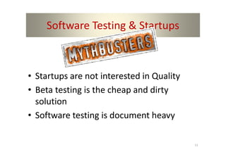 Software Testing & Startups



• Startups are not interested in Quality
• Beta testing is the cheap and dirty
  solution
•...