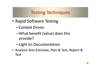 Techniques
            Testing Techniques
• Rapid Software Testing
  –Context Driven
  –What benefit (value) does this
   ...