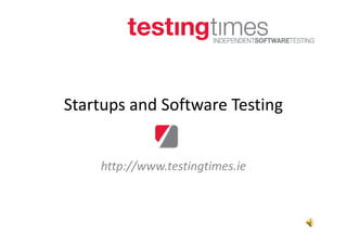 Startups and Software Testing


    http://www.testingtimes.ie
 