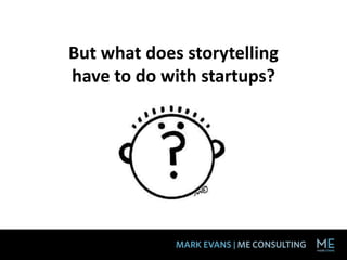 But what does storytelling
have to do with startups?
 