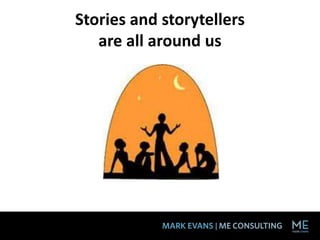 Stories and storytellers
   are all around us
 