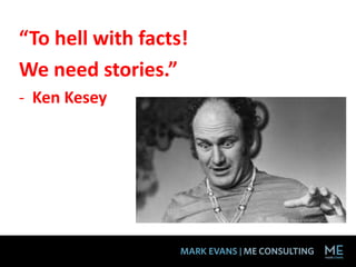 “To hell with facts!
We need stories.”
- Ken Kesey
 