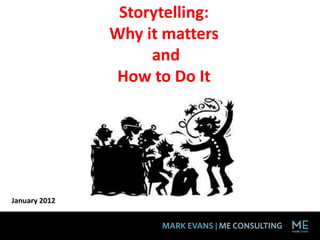 Storytelling:
               Why it matters
                    and
                How to Do It




January 2012
 