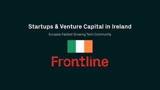 Europes Fastest Growing Tech Community
Startups & Venture Capital in Ireland
 