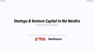 1
frontline.vc
Startups & Venture Capital in the Nordics
Big things from small places
A PAN EUROPEAN PERSPECTIVE BROUGHT TO YOU BY:
northzone.com
 