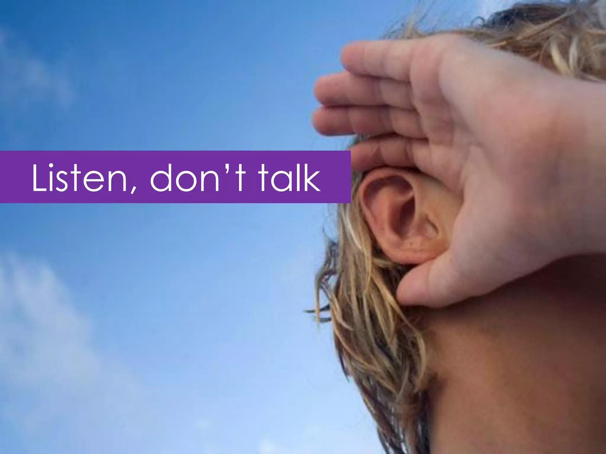 Listen, don‟t talk
 