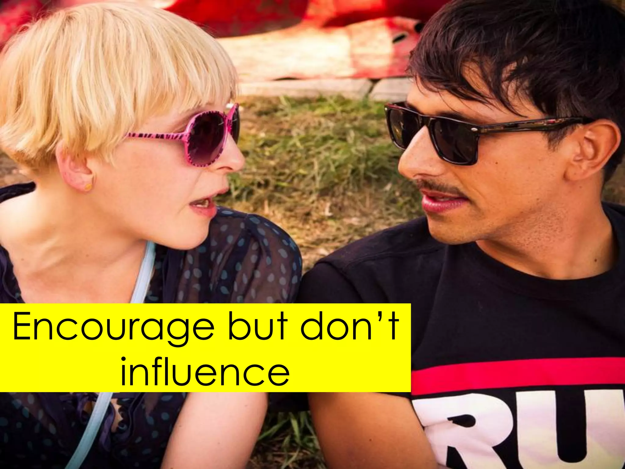 Encourage but don‟t
     influence
 
