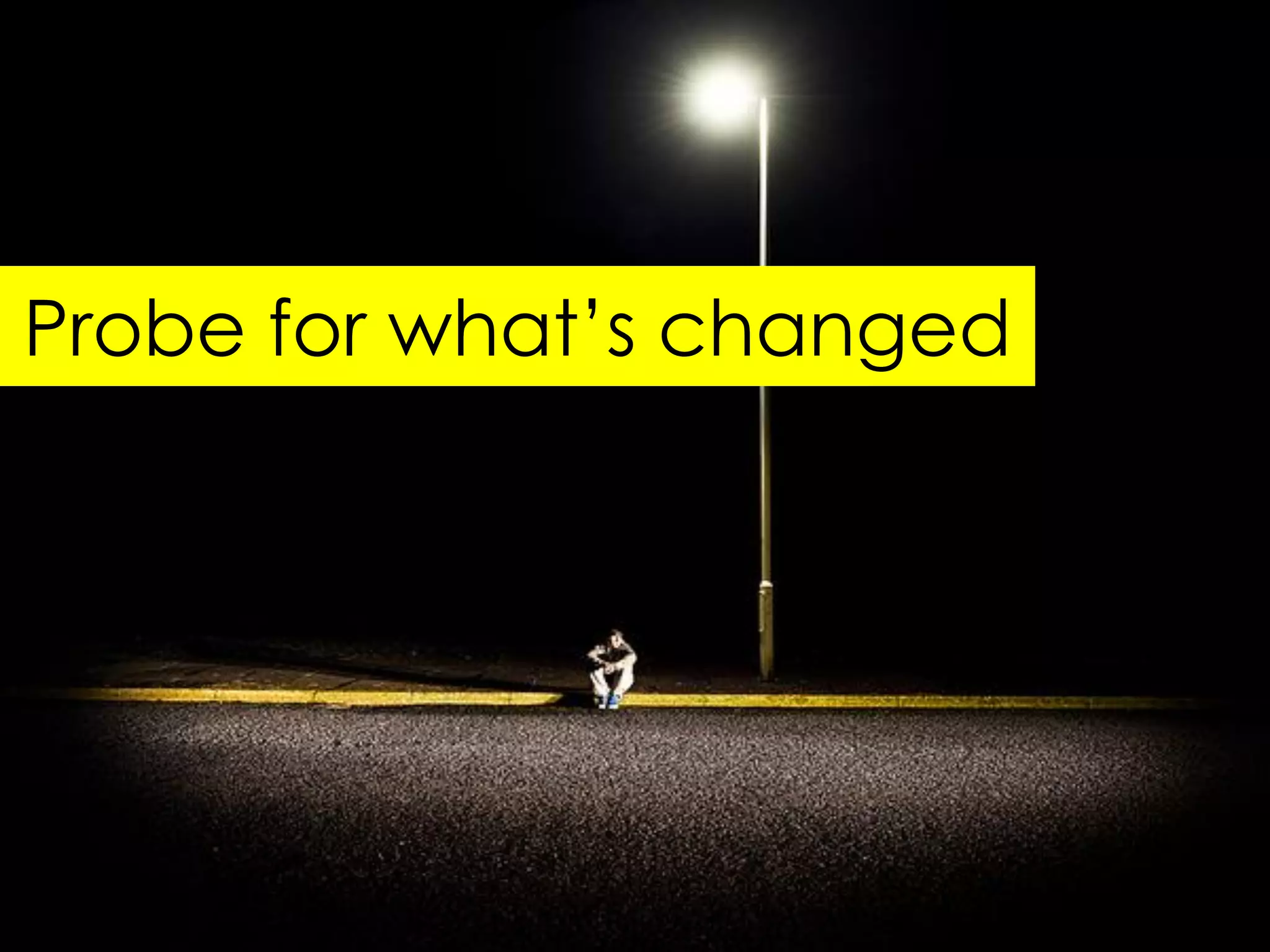 Probe for what‟s changed
 