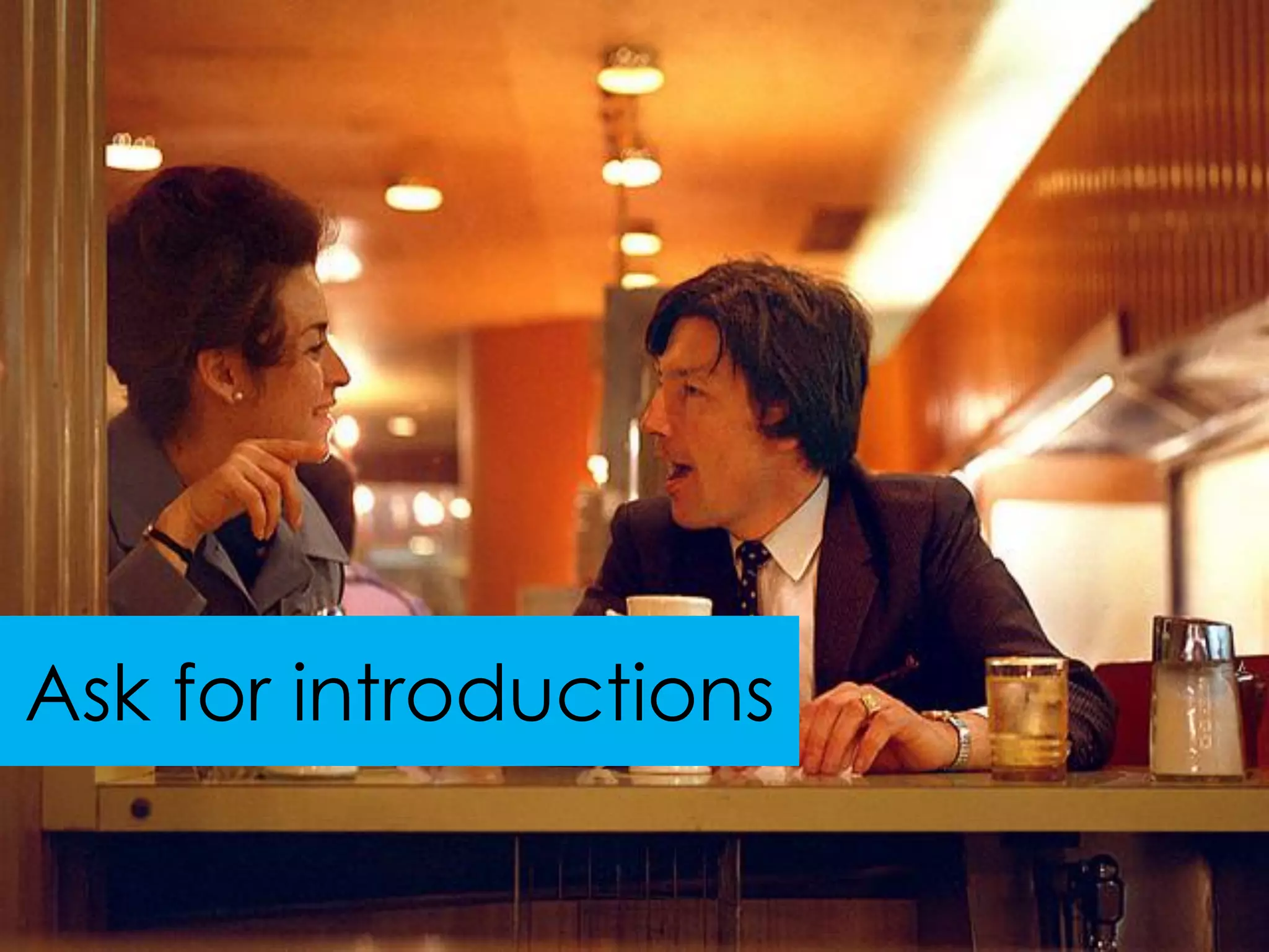 Ask for introductions
 