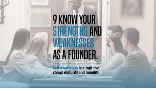 Self-awareness is a trait that
shows maturity and humility.
9Knowyour
strengthsand
weaknesses
asafounder.
 