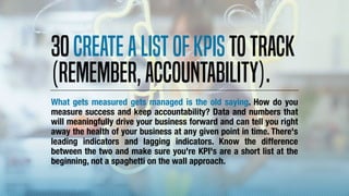 30CreatealistofKPIstotrack
(remember,accountability).
What gets measured gets managed is the old saying. How do you
measur...
