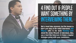 4Findoutifpeople
wantsomethingby
interviewingthem.
Not a novel idea anymore, but the lesson is
don't just stop at the init...