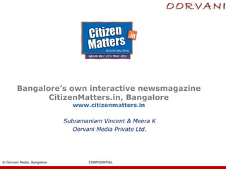 Bangalore’s own interactive newsmagazine CitizenMatters.in, Bangalore www.citizenmatters.in Subramaniam Vincent & Meera K Oorvani Media Private Ltd. 