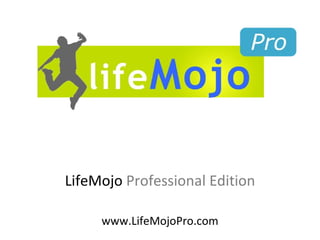 LifeMojo  Professional Edition www.LifeMojoPro.com 