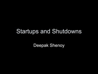 Startups and Shutdowns Deepak Shenoy 