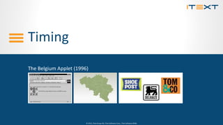 © 2015, iText Group NV, iText Software Corp., iText Software BVBA© 2015, iText Group NV, iText Software Corp., iText Software BVBA
Timing
The Belgium Applet (1996)
 
