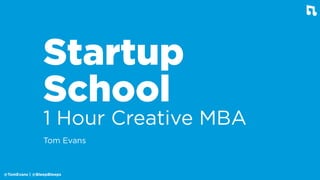 @TomEvans | @BleepBleeps
Startup
School
1 Hour Creative MBA
 
Tom Evans
 