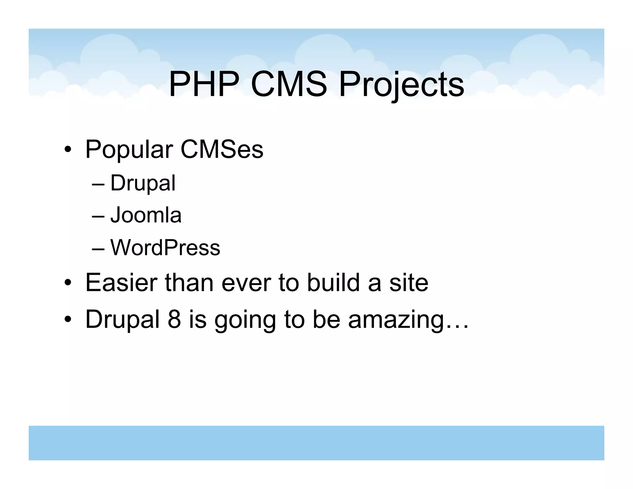 PHP CMS Projects
•  Popular CMSes
  –  Drupal
  –  Joomla
  –  WordPress
•  Easier than ever to build a site
•  Drupal 8 is going to be amazing…
 