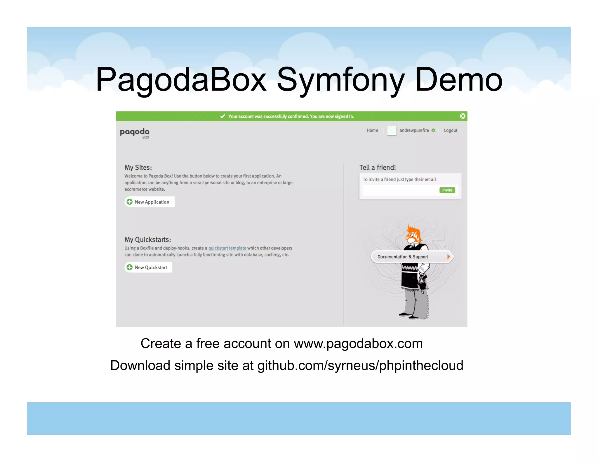 PagodaBox Symfony Demo




    Create a free account on www.pagodabox.com
Download simple site at github.com/syrneus/phpinthecloud
 
