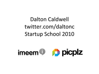 Dalton Caldwell twitter.com/daltonc Startup School 2010 
