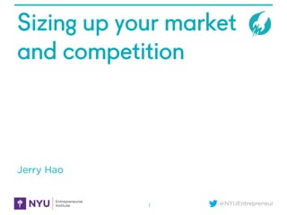 @NYUEntrepreneur
Sizing up your market
and competition
Jerry Hao
1
 
