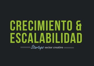 crecimiento &
escalabilidadStartups sector creativo
 