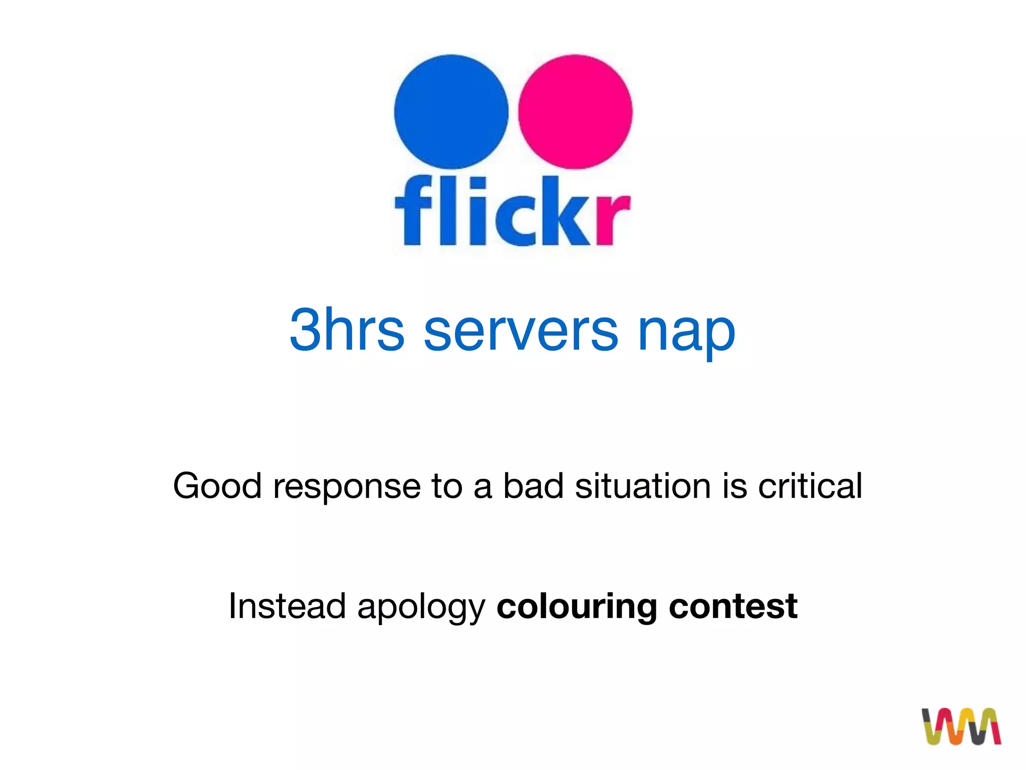 3hrs servers nap
Instead apology colouring contest
Good response to a bad situation is critical
 