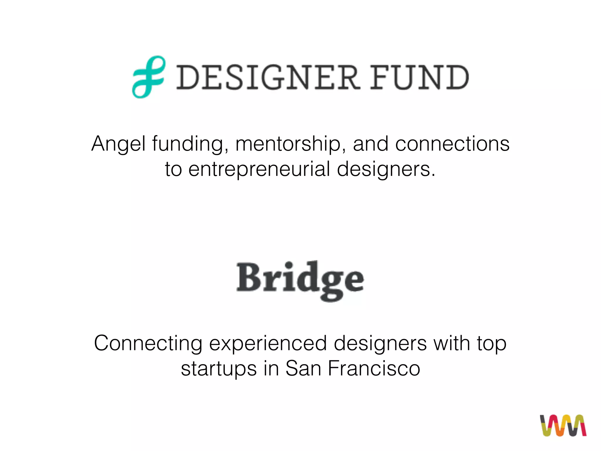 Angel funding, mentorship, and connections
to entrepreneurial designers.
Connecting experienced designers with top
startups in San Francisco
 