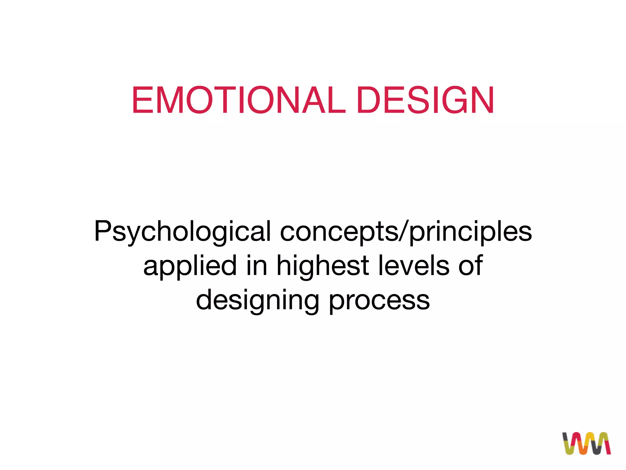 Psychological concepts/principles
applied in highest levels of
designing process
EMOTIONAL DESIGN
 