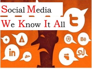 Social Media
We Know It All
 