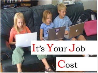 It’s Your Job
       Cost
 
