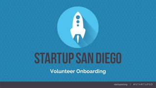 Volunteer Onboarding
startupsd.org | # S T A R T U P S D
 