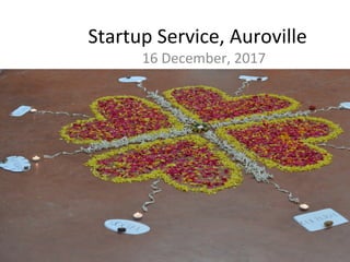 Startup	Service,	Auroville	
16	December,	2017	
 
