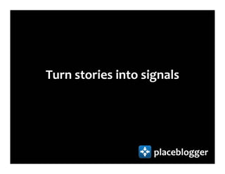 Turn stories into signals




                    placeblogger
 