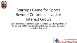 Startups Game for Sports
Beyond Cricket as Investor
Interest Grows
Game On! Whether it's the Rs 1,320-cr football opportunity in India or
the growing middle-class bent towards tennis, emerging businesses
never had it so good
 