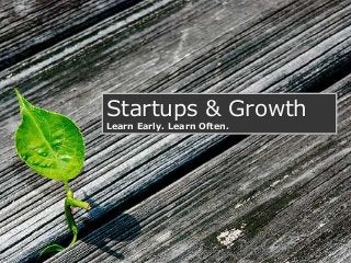 Startups & Growth
Learn Early. Learn Often.

 