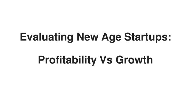 Evaluating New Age Startups:
Profitability Vs Growth
 