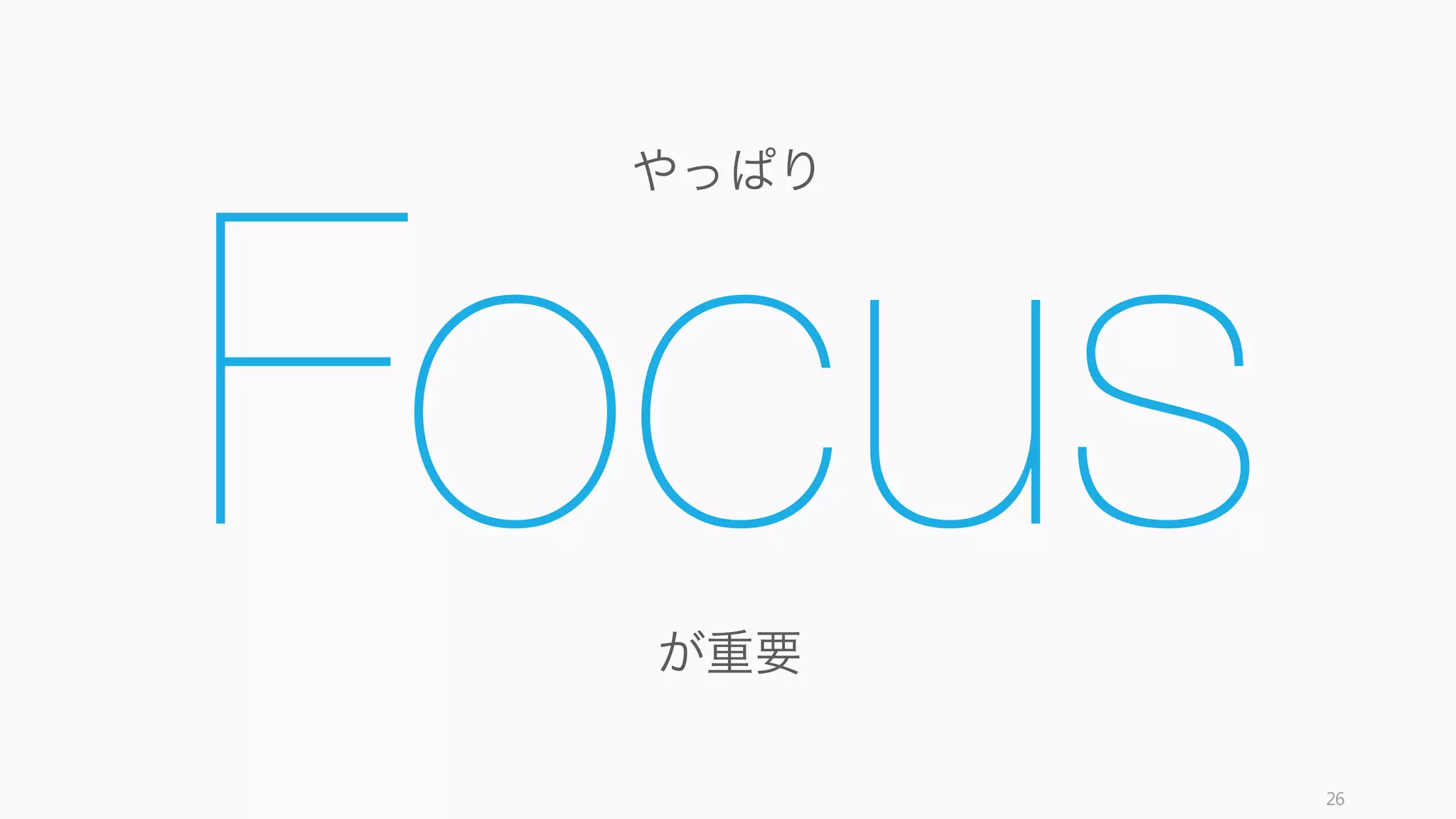 26
が重要
やっぱり
Focus
 