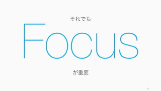Focus
19
が重要
それでも
 