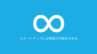 2
スタートアップには無限の可能性がある
 