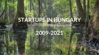 STARTUPS IN HUNGARY
2009-2021
 