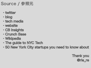 Source / 参照元
・twitter
・blog
・tech media
・website
・CB Insights
・Crunch Base
・Wikipedia
・The guide to NYC Tech
・50 New York City startups you need to know about
Thank you
@rie_re
 