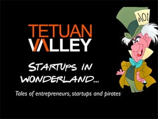 Startups in
  wonderland...
Tales of entrepreneurs, startups and pirates
 