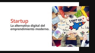 Startup
La alternativa digital del
emprendimiento moderno.
 