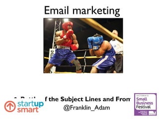 Email marketing
• Battle of the Subject Lines and From Names
@Franklin_Adam
 