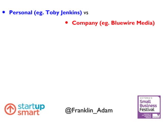 • Personal (eg. Toby Jenkins) vs
• Company (eg. Bluewire Media)
@Franklin_Adam
 