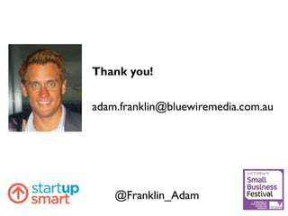 Thank you!
adam.franklin@bluewiremedia.com.au
@Franklin_Adam
 