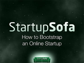 How to Bootstrap
an Online Startup
 