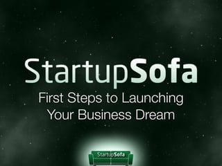 First Steps to Launching
 Your Business Dream
 